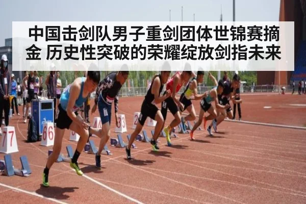 中国击剑队男子重剑团体世锦赛摘金 历史性突破的荣耀绽放剑指未来