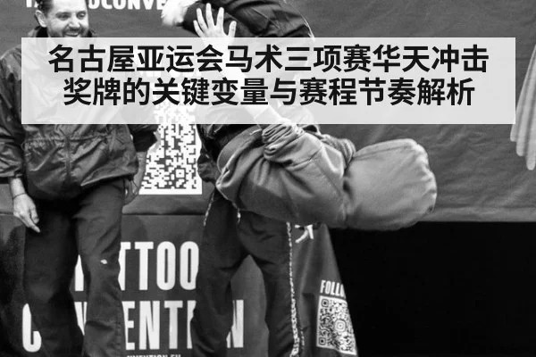 名古屋亚运会马术三项赛华天冲击奖牌的关键变量与赛程节奏解析